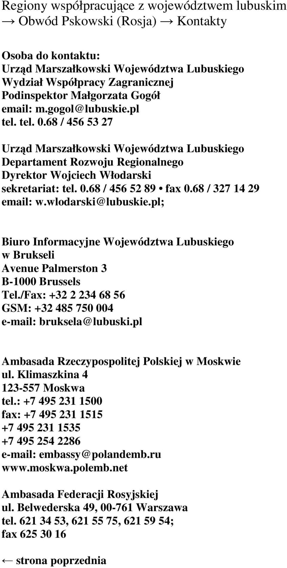 wlodarski@lubuskie.pl; Biuro Informacyjne Województwa Lubuskiego w Brukseli Avenue Palmerston 3 B-1000 Brussels Tel./Fax: +32 2 234 68 56 GSM: +32 485 750 004 e-mail: bruksela@lubuski.