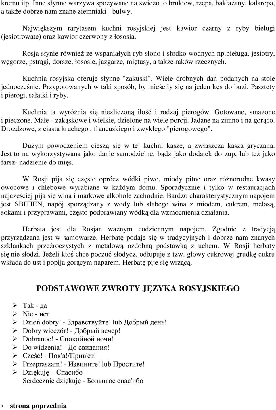 bieługa, jesiotry, węgorze, pstrągi, dorsze, łososie, jazgarze, miętusy, a takŝe raków rzecznych. Kuchnia rosyjska oferuje słynne "zakuski". Wiele drobnych dań podanych na stole jednocześnie.