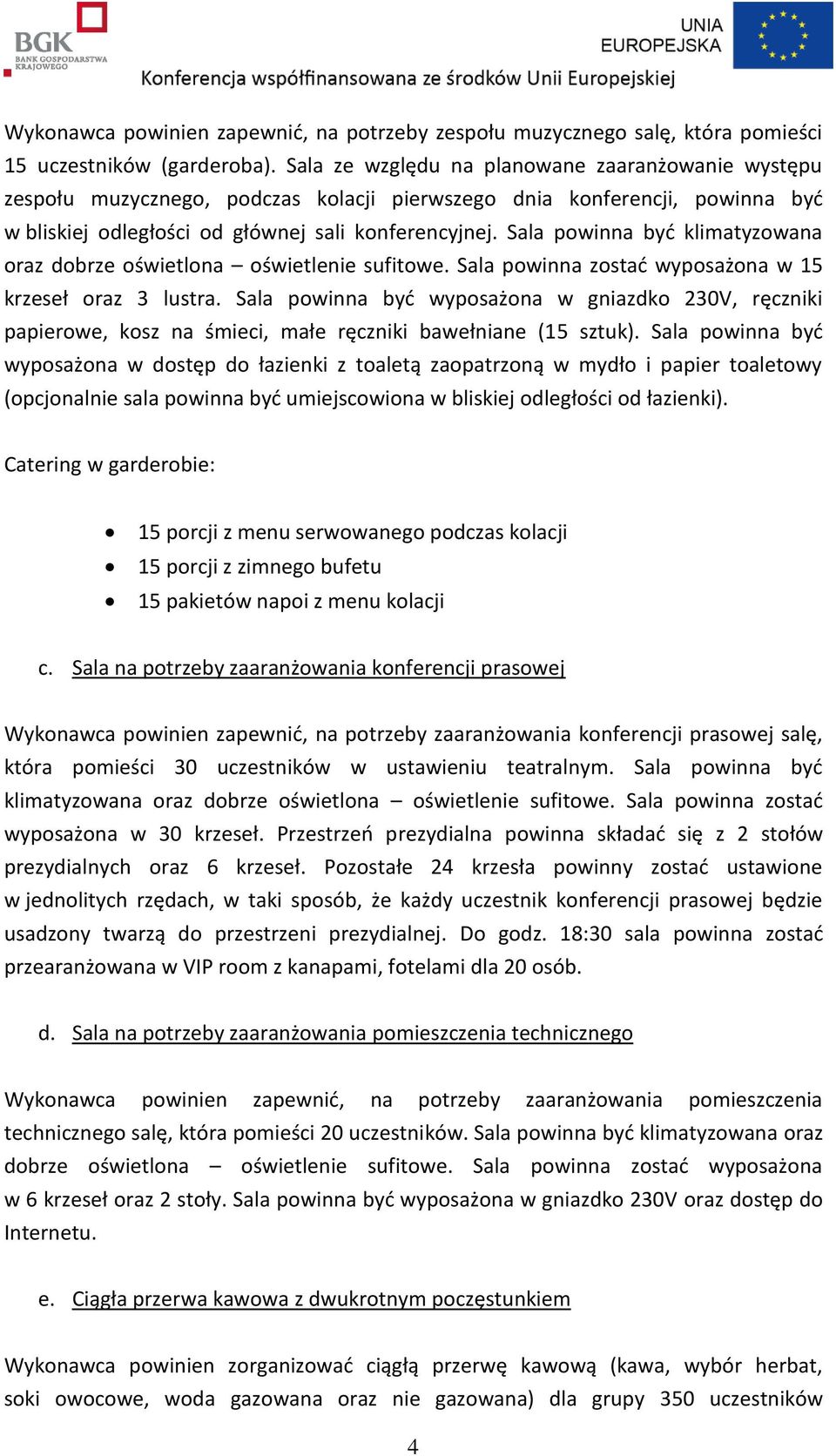 Sala powinna być klimatyzowana oraz dobrze oświetlona oświetlenie sufitowe. Sala powinna zostać wyposażona w 15 krzeseł oraz 3 lustra.