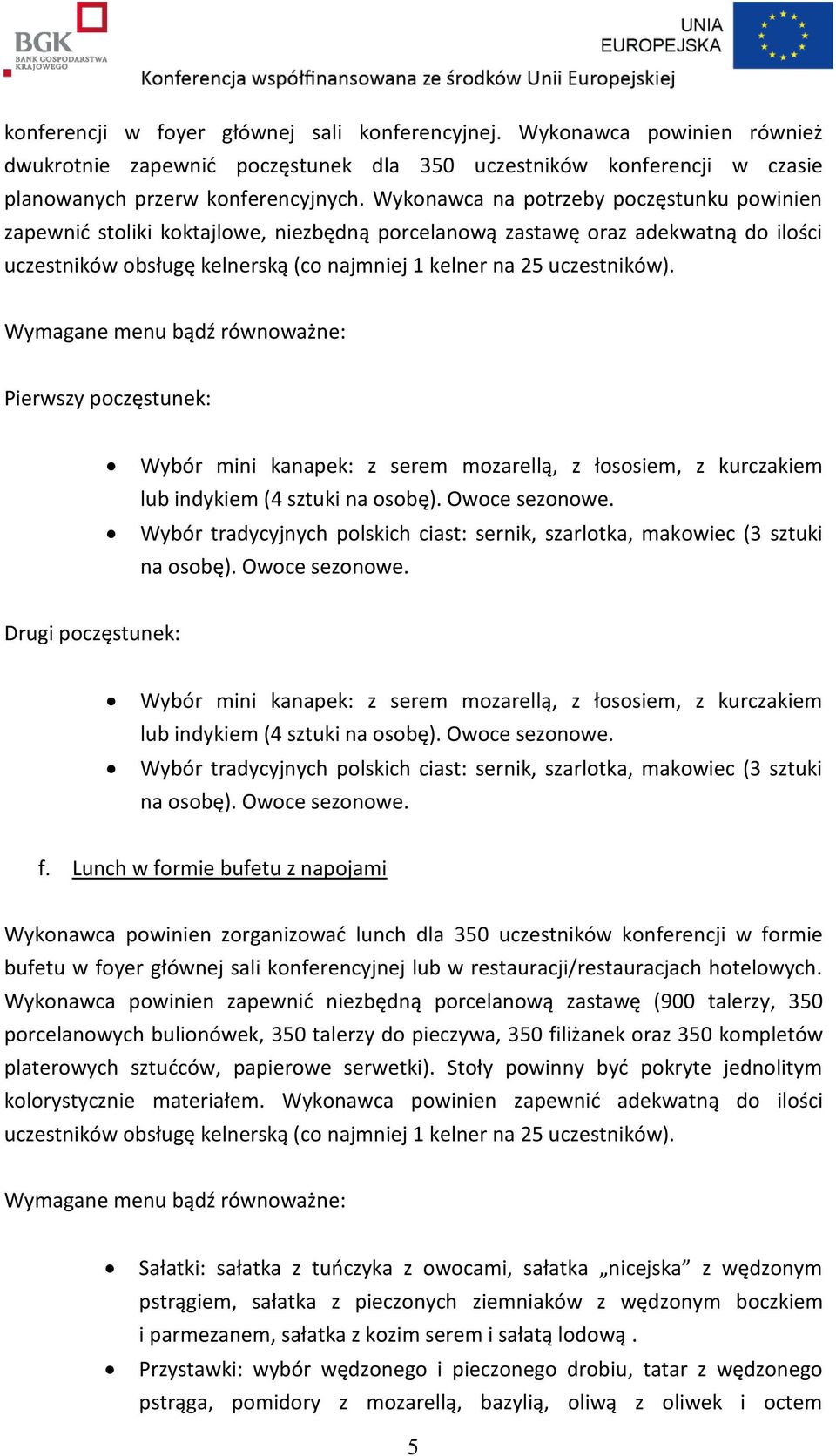 Wymagane menu bądź równoważne: Pierwszy poczęstunek: Wybór mini kanapek: z serem mozarellą, z łososiem, z kurczakiem lub indykiem (4 sztuki na osobę). Owoce sezonowe.