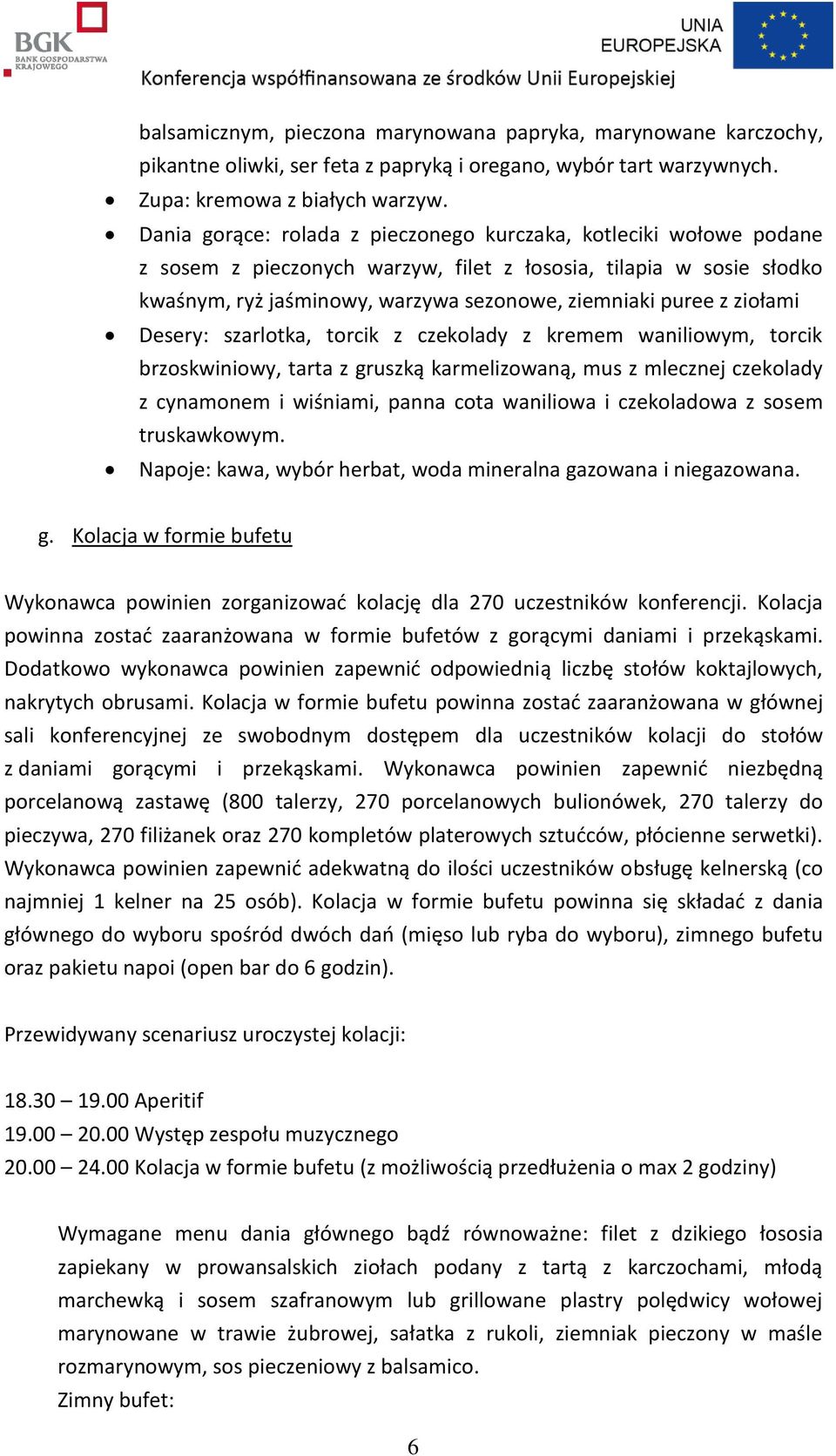 ziołami Desery: szarlotka, torcik z czekolady z kremem waniliowym, torcik brzoskwiniowy, tarta z gruszką karmelizowaną, mus z mlecznej czekolady z cynamonem i wiśniami, panna cota waniliowa i