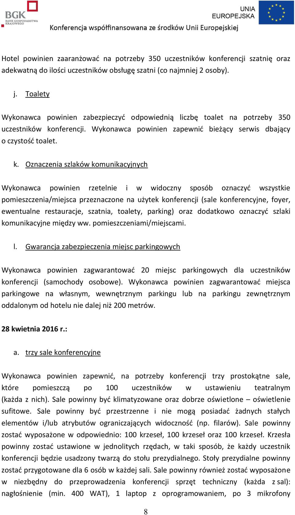 nferencji. Wykonawca powinien zapewnić bieżący serwis dbający o czystość toalet. k.