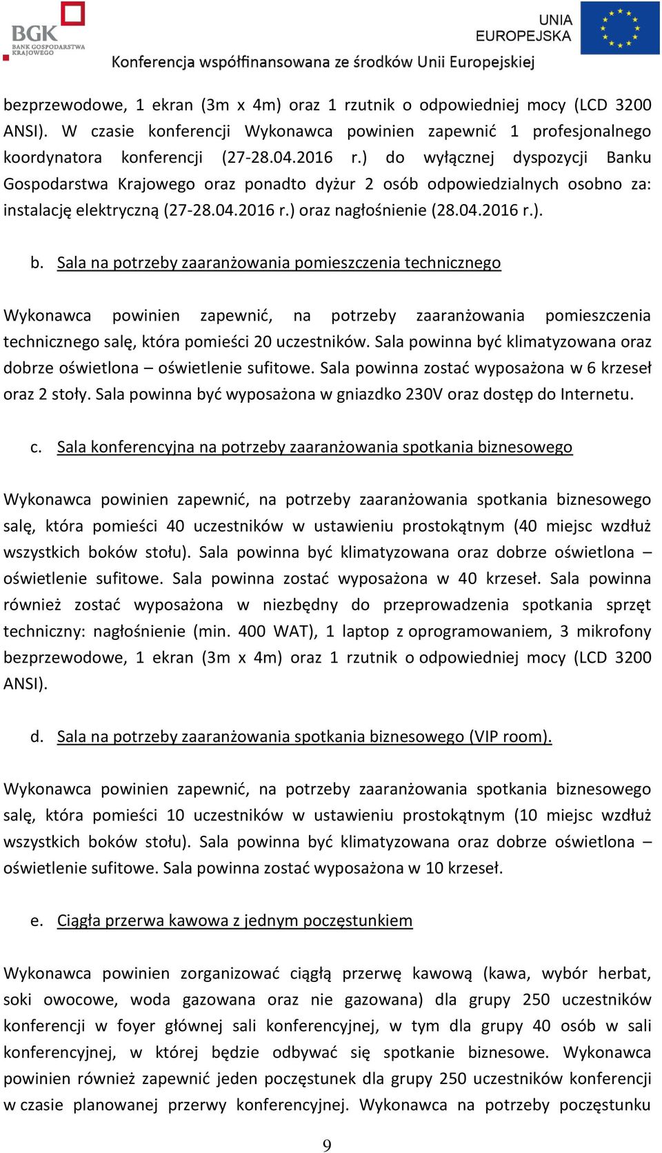 Sala na potrzeby zaaranżowania pomieszczenia technicznego Wykonawca powinien zapewnić, na potrzeby zaaranżowania pomieszczenia technicznego salę, która pomieści 20 uczestników.