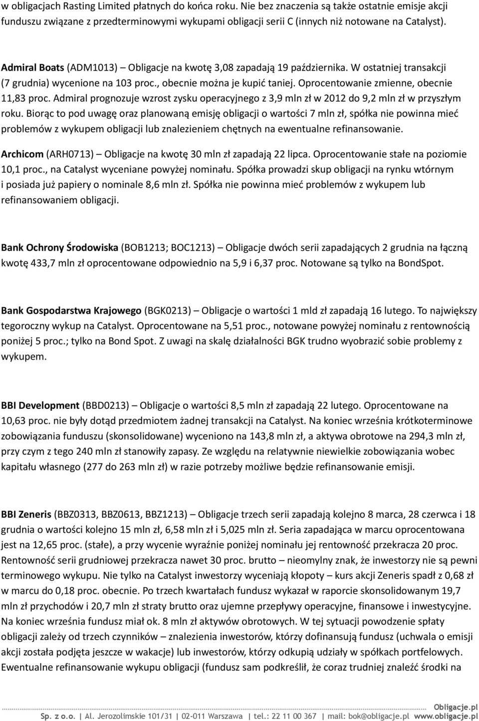 Admiral Boats (ADM1013) Obligacje na kwotę 3,08 zapadają 19 października. W ostatniej transakcji (7 grudnia) wycenione na 103 proc., obecnie można je kupid taniej.