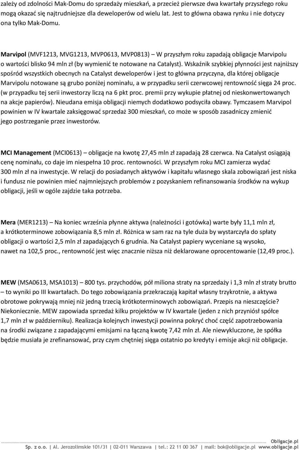 Marvipol (MVF1213, MVG1213, MVP0613, MVP0813) W przyszłym roku zapadają obligacje Marvipolu o wartości blisko 94 mln zł (by wymienid te notowane na Catalyst).