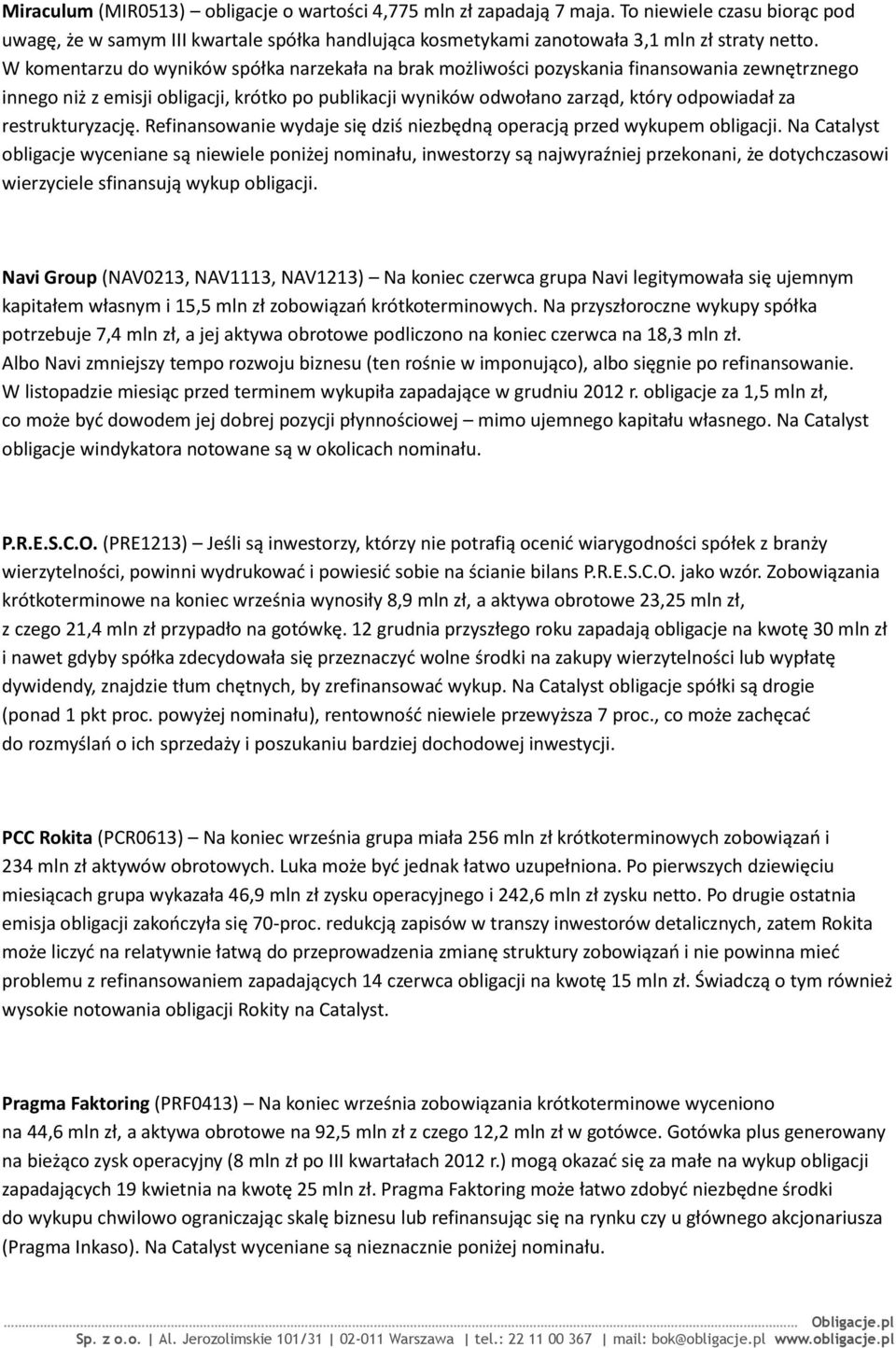 restrukturyzację. Refinansowanie wydaje się dziś niezbędną operacją przed wykupem obligacji.