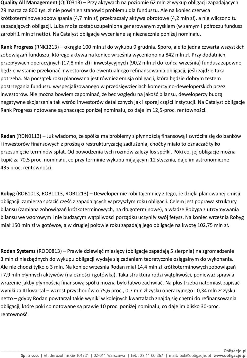 Luka może zostad uzupełniona generowanym zyskiem (w samym I półroczu fundusz zarobił 1 mln zł netto). Na Catalyst obligacje wyceniane są nieznacznie poniżej nominału.