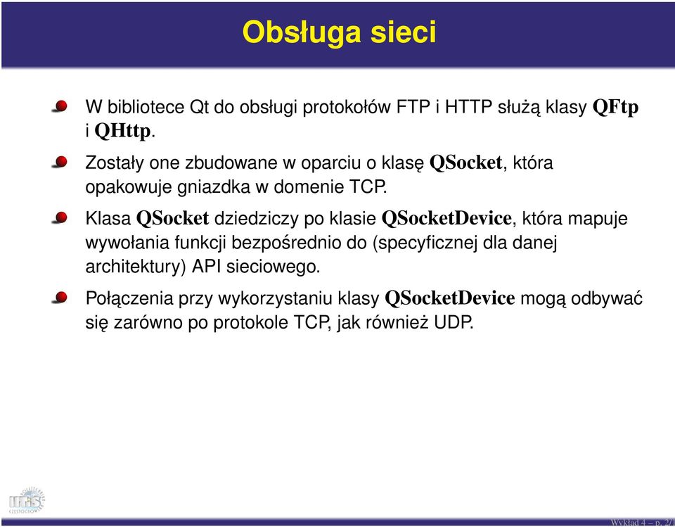 Klasa QSocket dziedziczy po klasie QSocketDevice, która mapuje wywołania funkcji bezpośrednio do (specyficznej