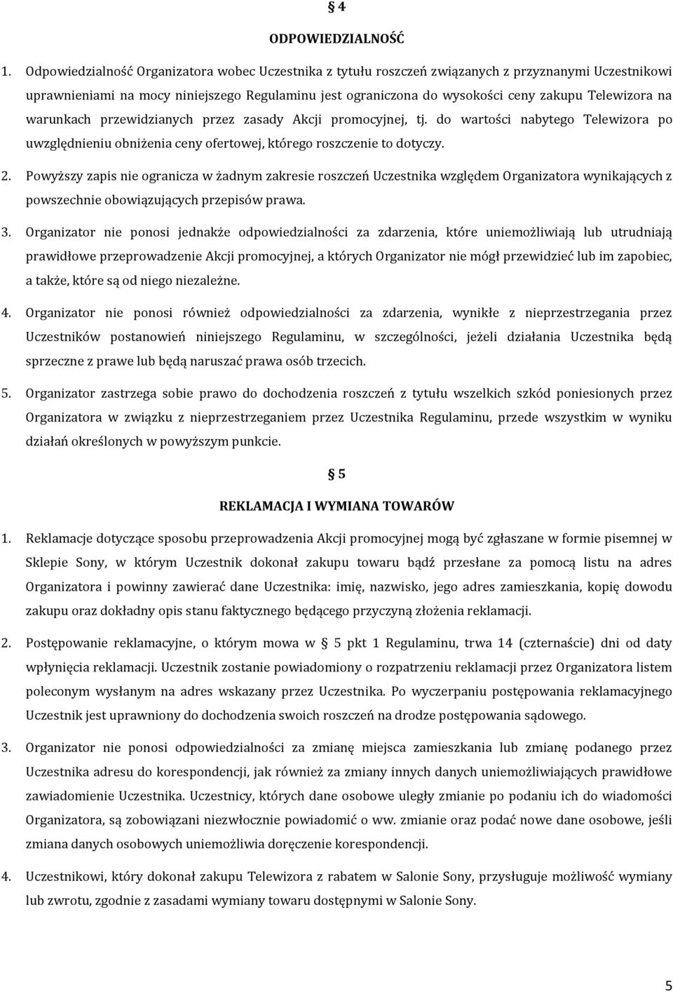 Telewizora na warunkach przewidzianych przez zasady Akcji promocyjnej, tj. do wartości nabytego Telewizora po uwzględnieniu obniżenia ceny ofertowej, którego roszczenie to dotyczy. 2.