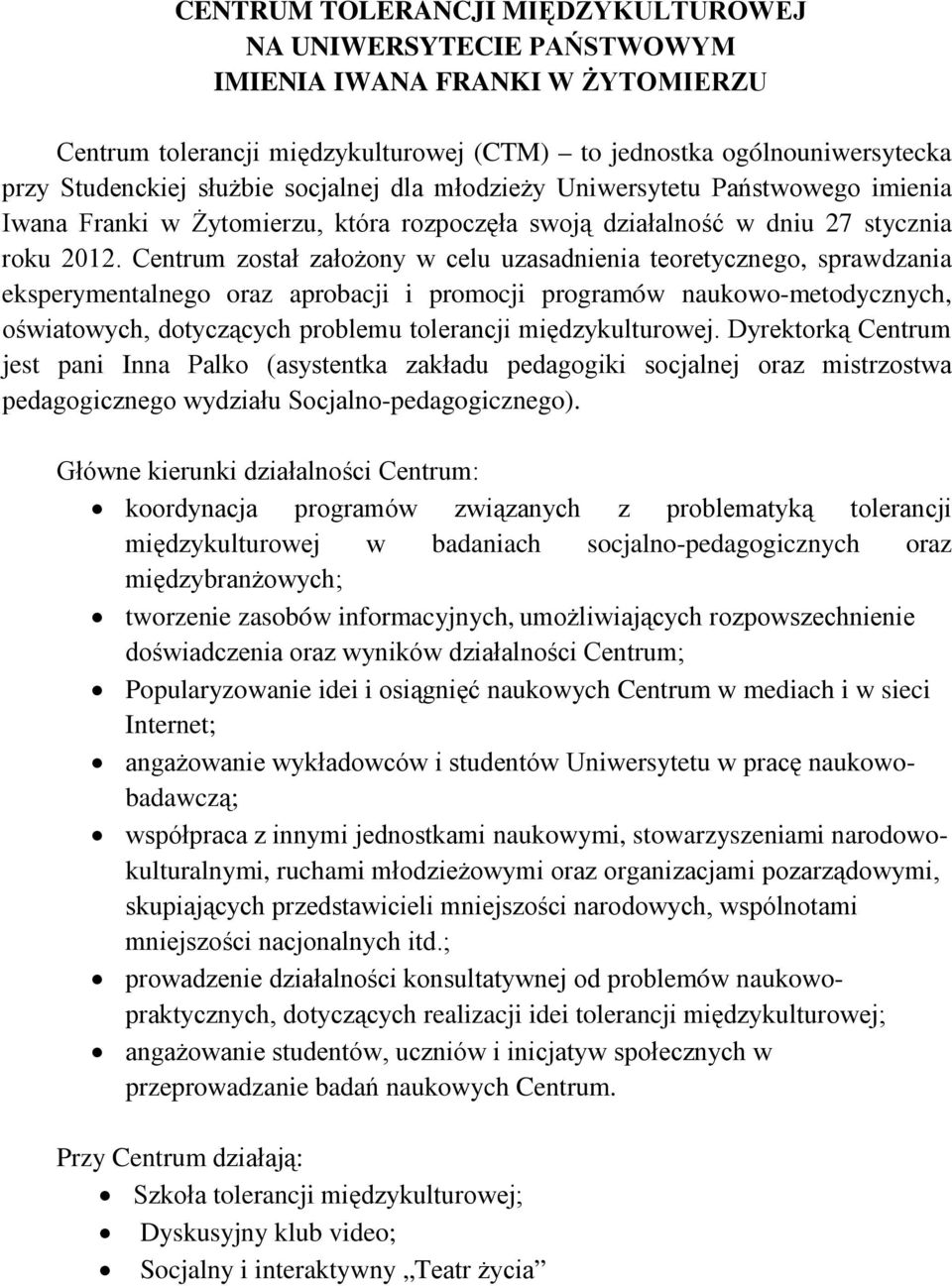 Centrum został założony w celu uzasadnienia teoretycznego, sprawdzania eksperymentalnego oraz aprobacji i promocji programów naukowo-metodycznych, oświatowych, dotyczących problemu tolerancji