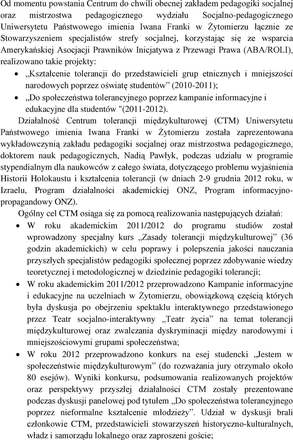 Kształcenie tolerancji do przedstawicieli grup etnicznych i mniejszości narodowych poprzez oświatę studentów (2010-2011); Do społeczeństwa tolerancyjnego poprzez kampanie informacyjne i edukacyjne