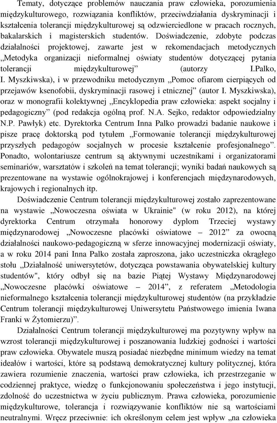 Doświadczenie, zdobyte podczas działalności projektowej, zawarte jest w rekomendacjach metodycznych Metodyka organizacji nieformalnej oświaty studentów dotyczącej pytania tolerancji międzykulturowej