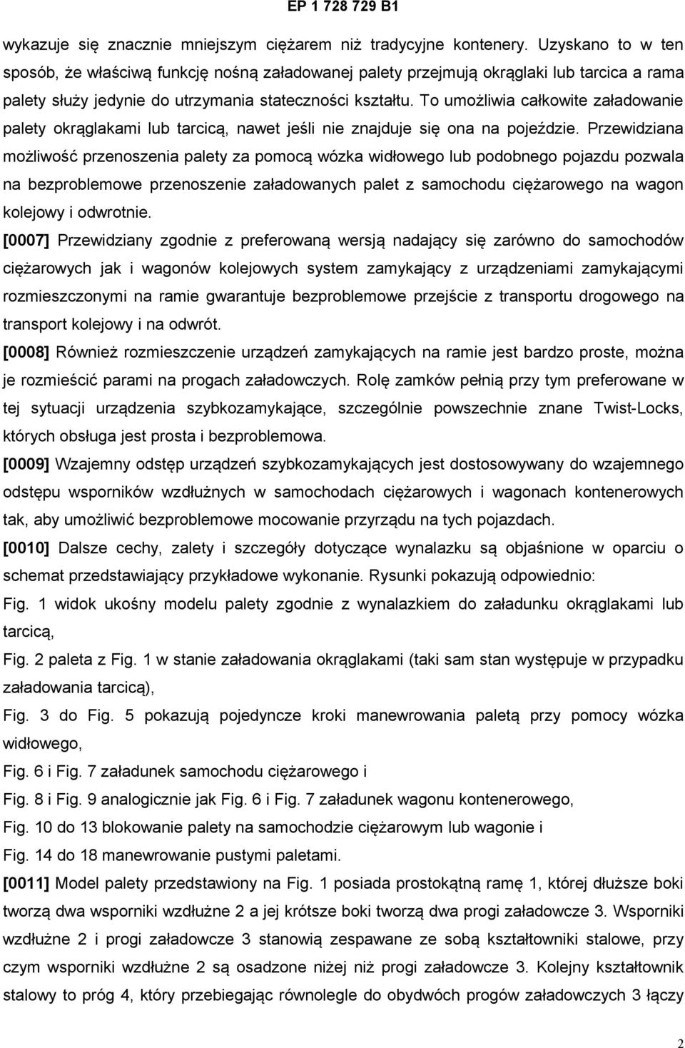 To umożliwia całkowite załadowanie palety okrąglakami lub tarcicą, nawet jeśli nie znajduje się ona na pojeździe.