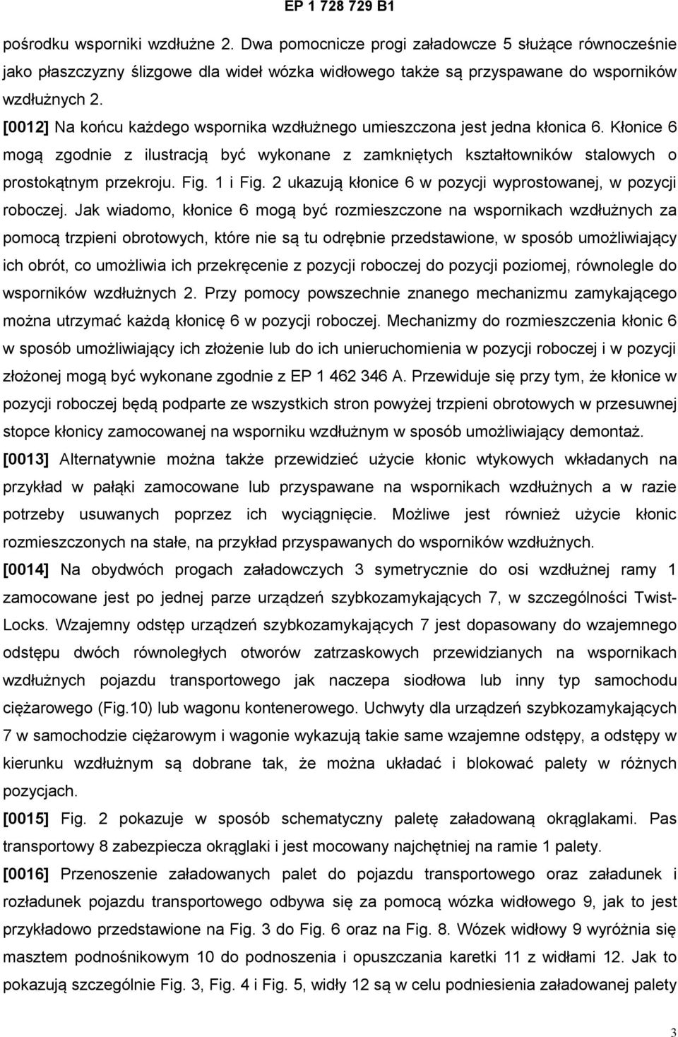 1 i Fig. 2 ukazują kłonice 6 w pozycji wyprostowanej, w pozycji roboczej.