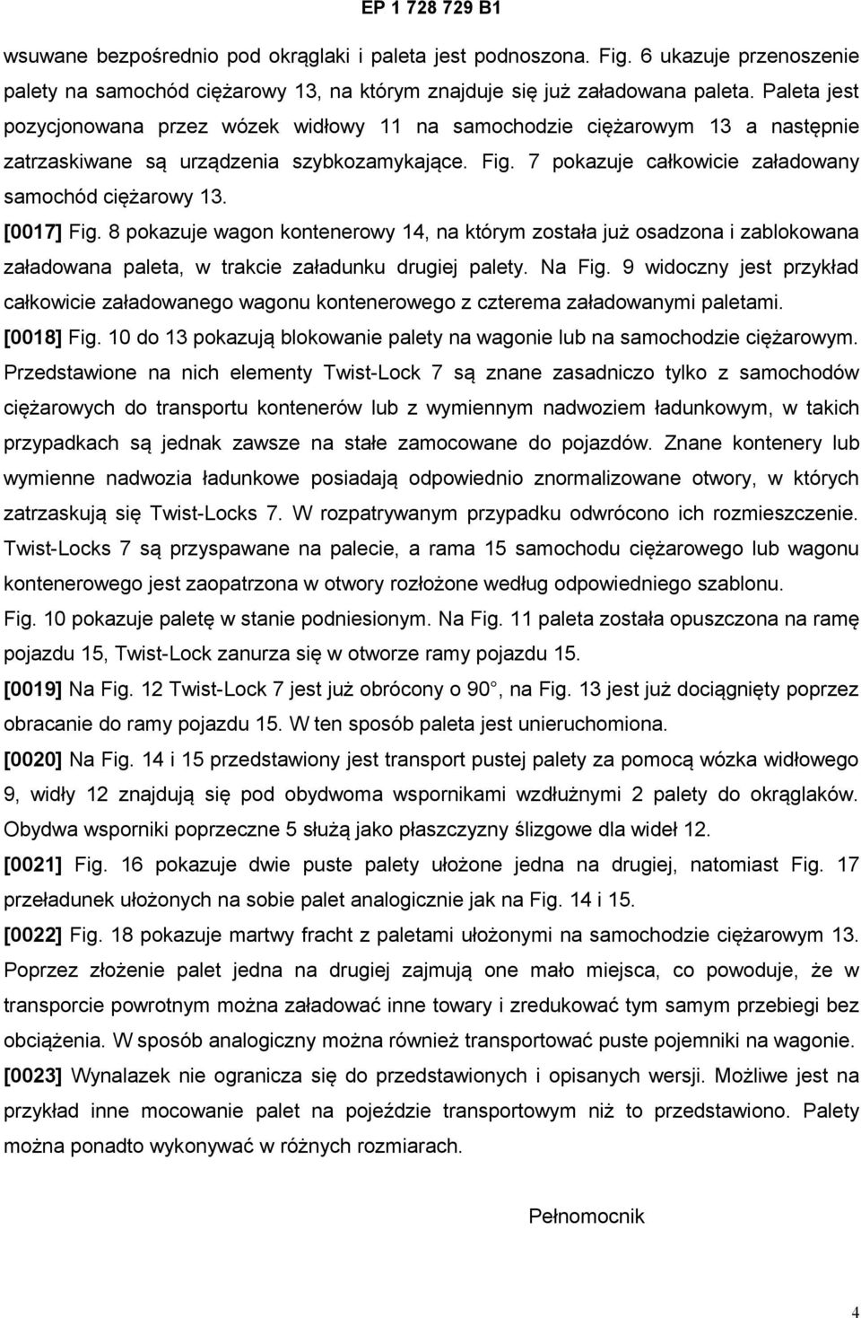 [0017] Fig. 8 pokazuje wagon kontenerowy 14, na którym została już osadzona i zablokowana załadowana paleta, w trakcie załadunku drugiej palety. Na Fig.