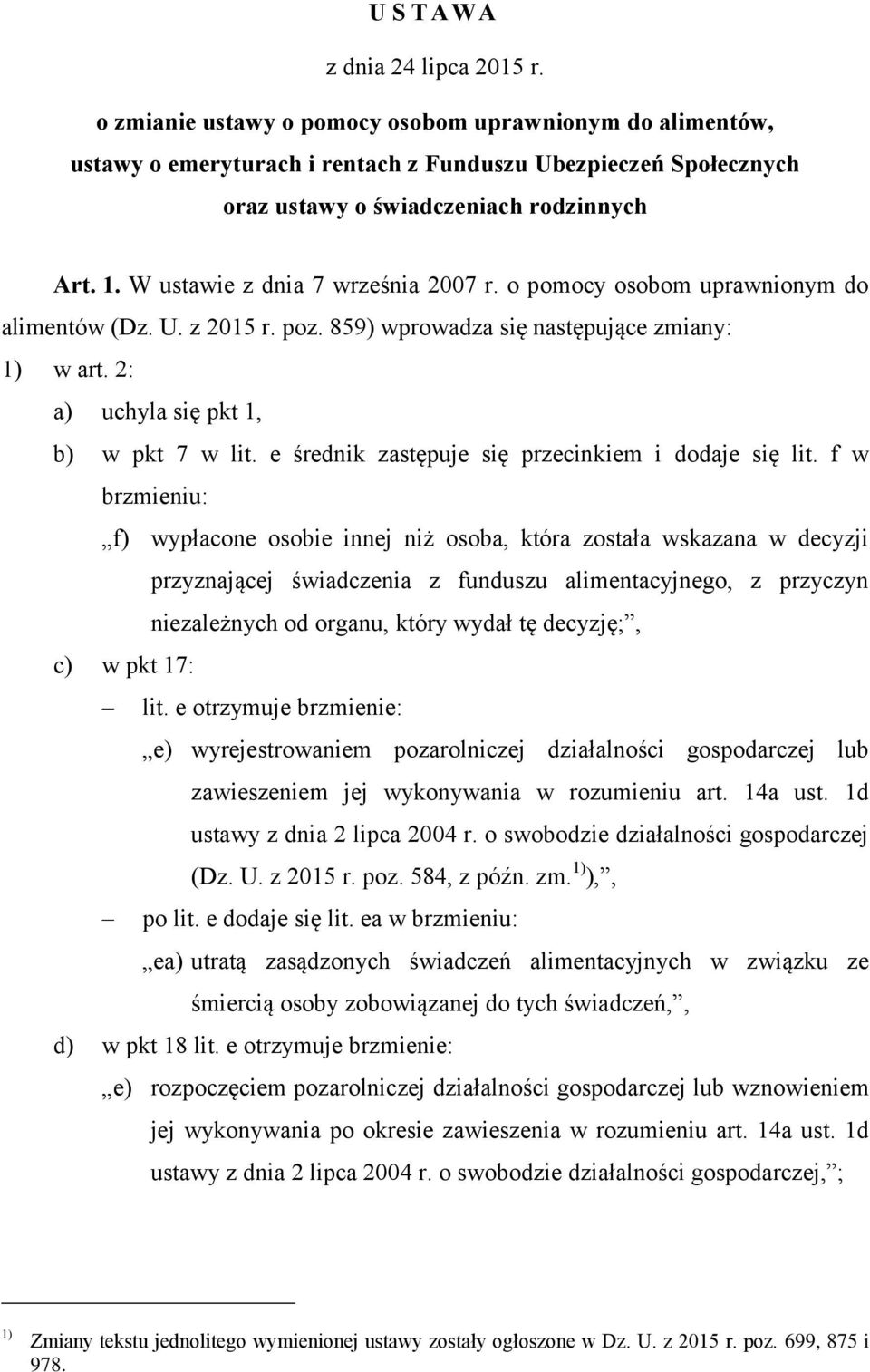 W ustawie z dnia 7 września 2007 r. o pomocy osobom uprawnionym do alimentów (Dz. U. z 2015 r. poz. 859) wprowadza się następujące zmiany: 1) w art. 2: a) uchyla się pkt 1, b) w pkt 7 w lit.