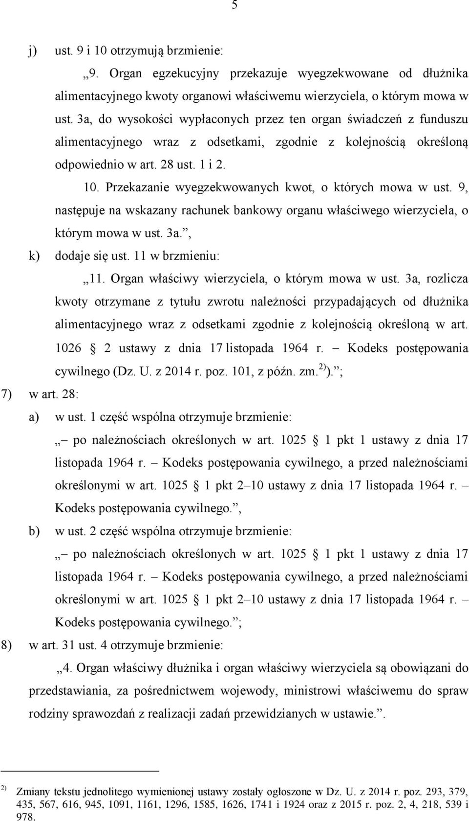 Przekazanie wyegzekwowanych kwot, o których mowa w ust. 9, następuje na wskazany rachunek bankowy organu właściwego wierzyciela, o którym mowa w ust. 3a., k) dodaje się ust. 11 w brzmieniu: 11.