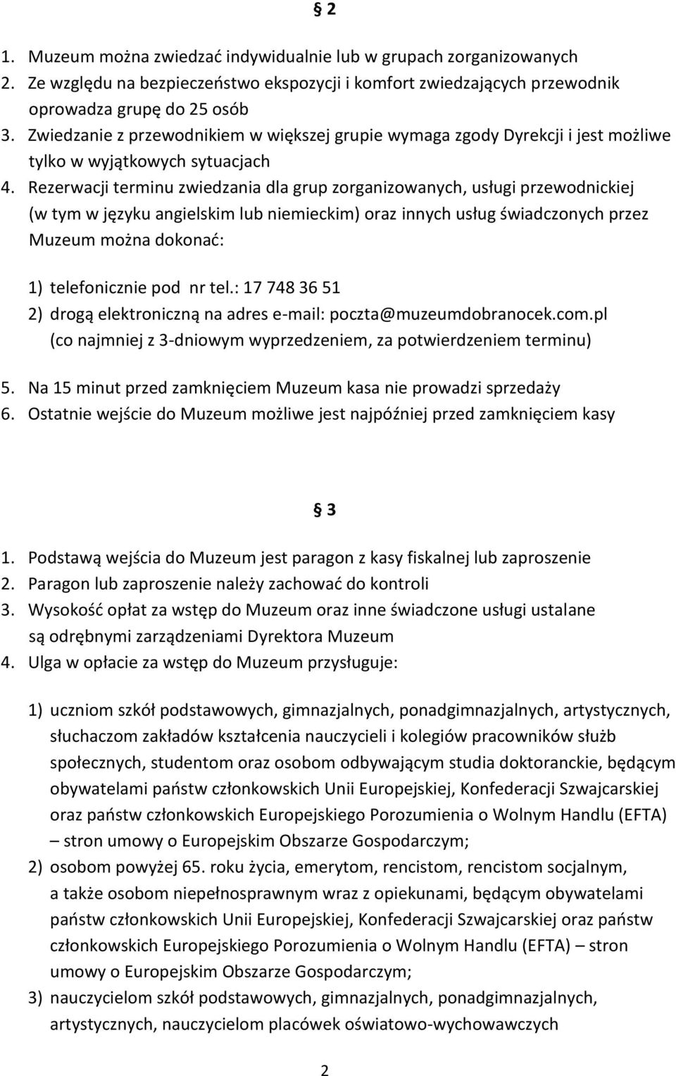 Rezerwacji terminu zwiedzania dla grup zorganizowanych, usługi przewodnickiej (w tym w języku angielskim lub niemieckim) oraz innych usług świadczonych przez Muzeum można dokonać: 1) telefonicznie