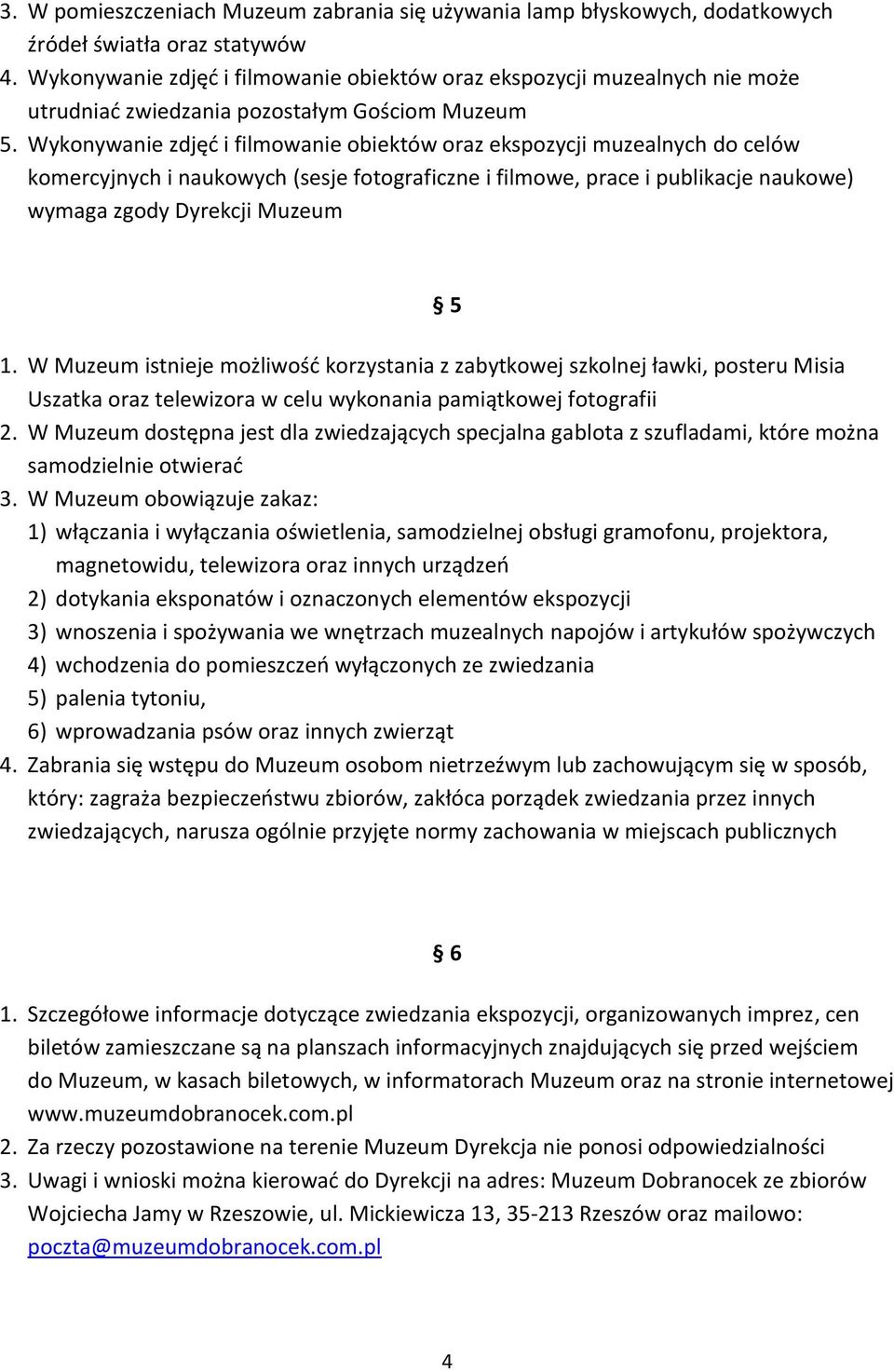 Wykonywanie zdjęć i filmowanie obiektów oraz ekspozycji muzealnych do celów komercyjnych i naukowych (sesje fotograficzne i filmowe, prace i publikacje naukowe) wymaga zgody Dyrekcji Muzeum 5 1.