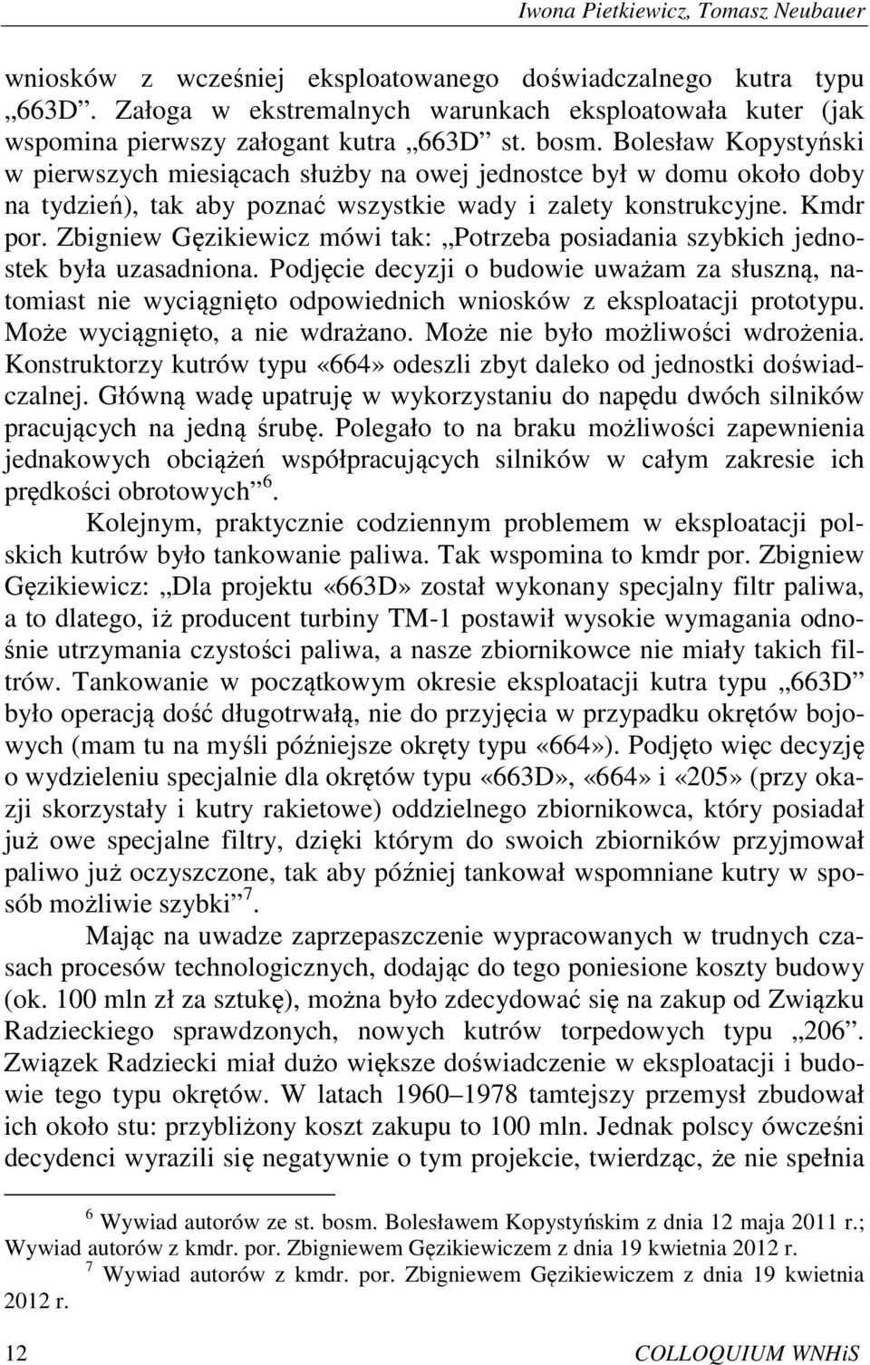 Bolesław Kopystyński w pierwszych miesiącach służby na owej jednostce był w domu około doby na tydzień), tak aby poznać wszystkie wady i zalety konstrukcyjne. Kmdr por.