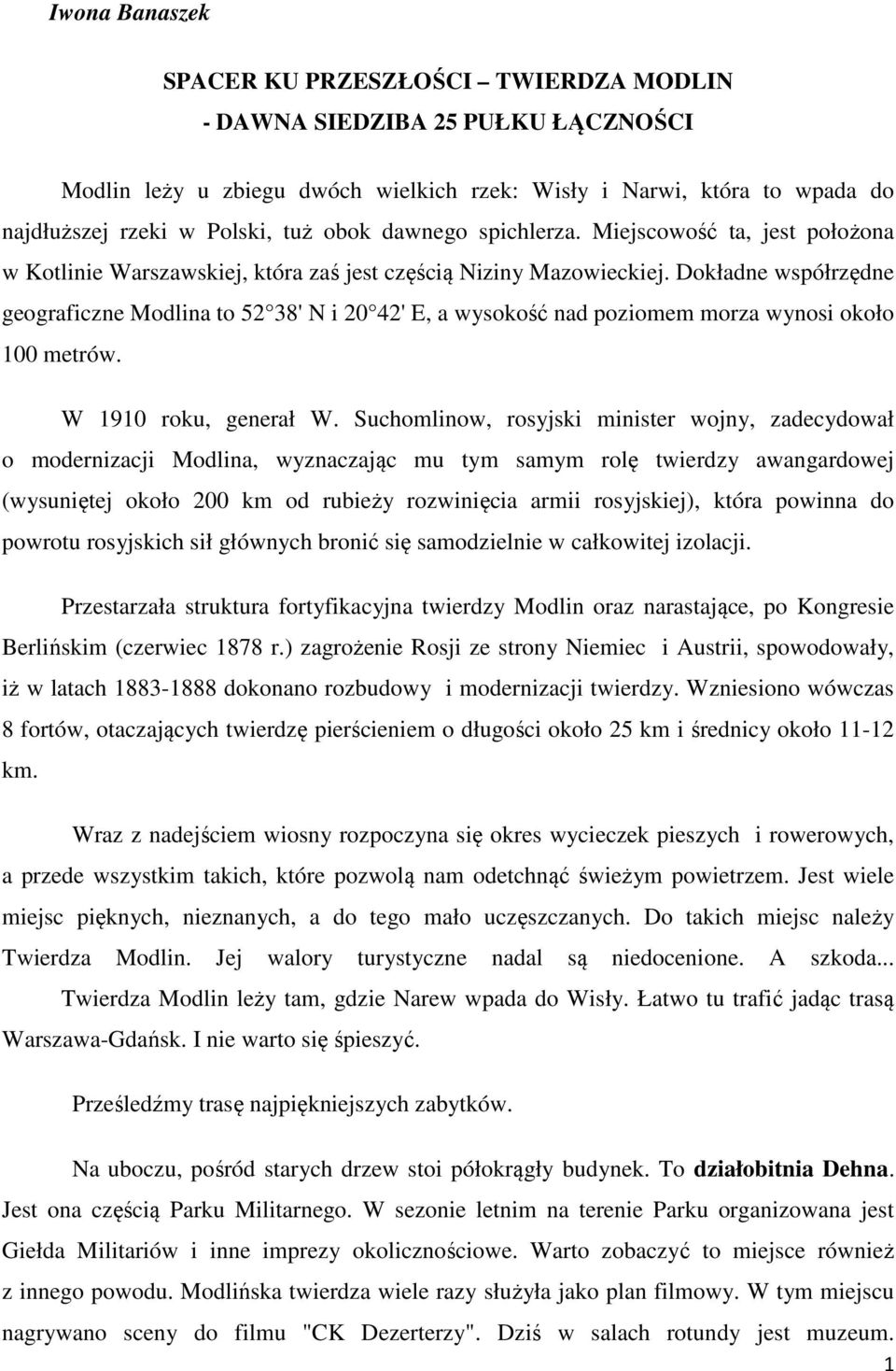 Dokładne współrzędne geograficzne Modlina to 52 38' N i 20 42' E, a wysokość nad poziomem morza wynosi około 100 metrów. W 1910 roku, generał W.