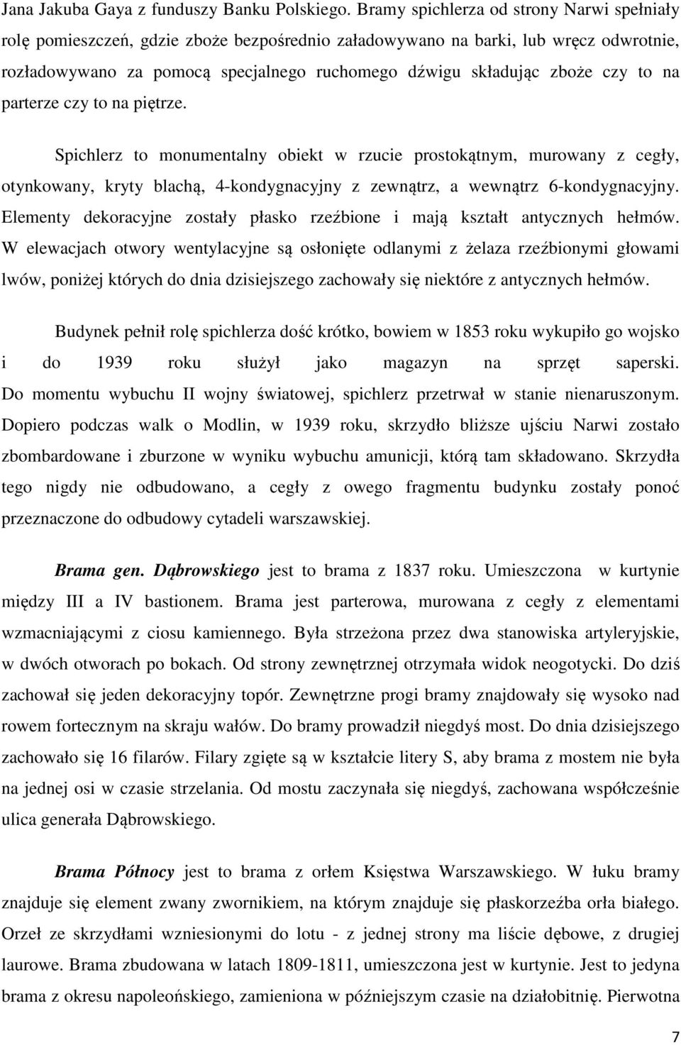 czy to na parterze czy to na piętrze. Spichlerz to monumentalny obiekt w rzucie prostokątnym, murowany z cegły, otynkowany, kryty blachą, 4-kondygnacyjny z zewnątrz, a wewnątrz 6-kondygnacyjny.