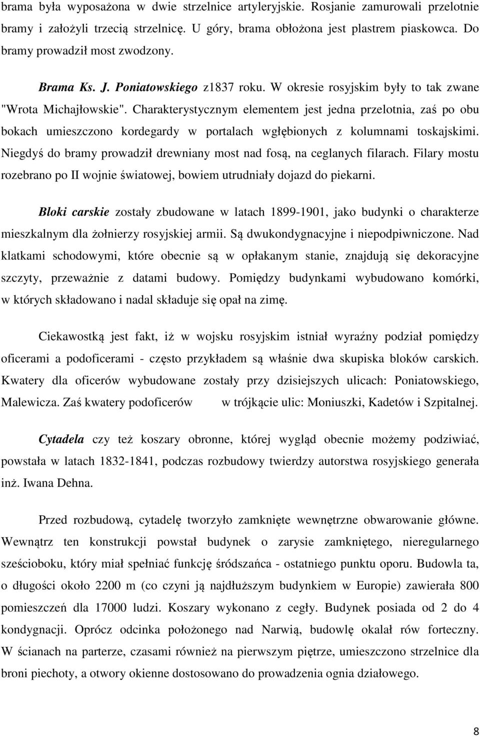 Charakterystycznym elementem jest jedna przelotnia, zaś po obu bokach umieszczono kordegardy w portalach wgłębionych z kolumnami toskajskimi.