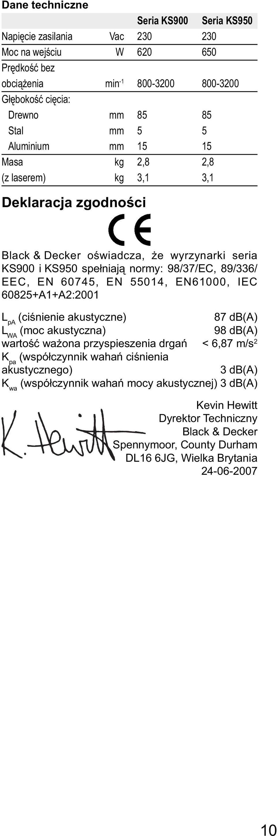60745, EN 55014, EN61000, IEC 60825+A1+A2:2001 L pa (ciśnienie akustyczne) 87 db(a) L WA (moc akustyczna) 98 db(a) wartość ważona przyspieszenia drgań < 6,87 m/s 2 K pa (współczynnik wahań