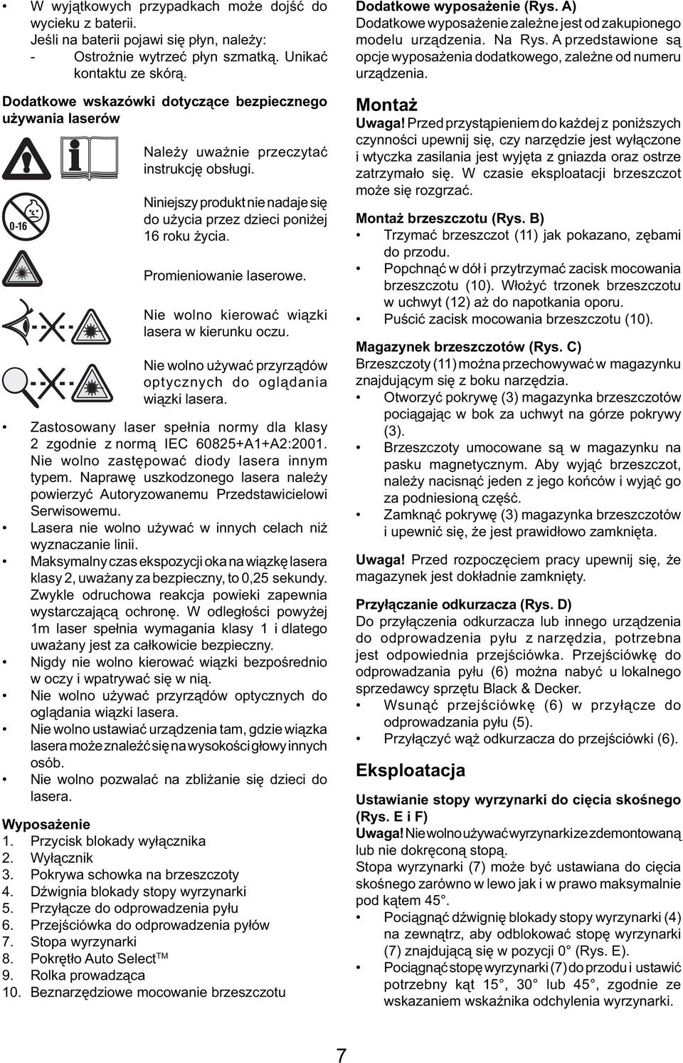 Promieniowanie laserowe. Nie wolno kierować wiązki lasera w kierunku oczu. Nie wolno używać przyrządów optycznych do oglądania wiązki lasera.