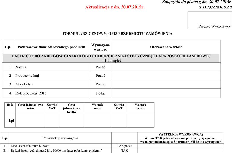 Podstawowe dane oferowanego produktu Wymagana wartość Oferowana wartość LASER CO2 DO ZABIEGÓW GINEKOLOGII CHIRURGICZNO-ESTETYCZNEJ I LAPAROSKOPII LASEROWEJ 1 komplet 1 Nazwa Podać 2 Producent