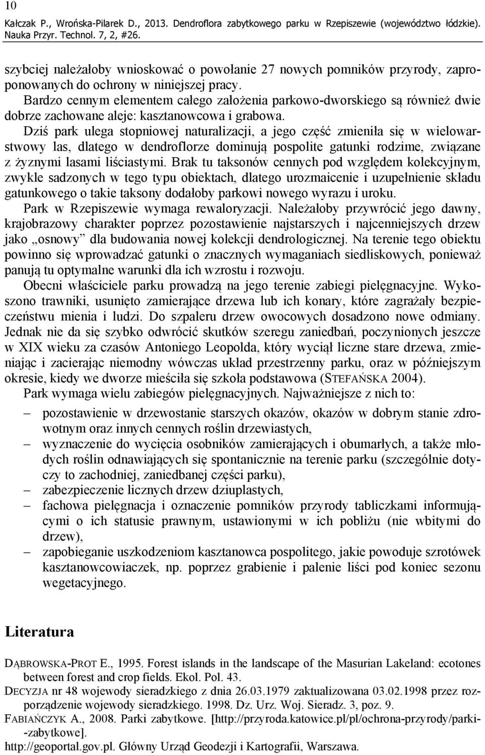 Bardzo cennym elementem całego założenia parkowo-dworskiego są również dwie dobrze zachowane aleje: kasztanowcowa i grabowa.