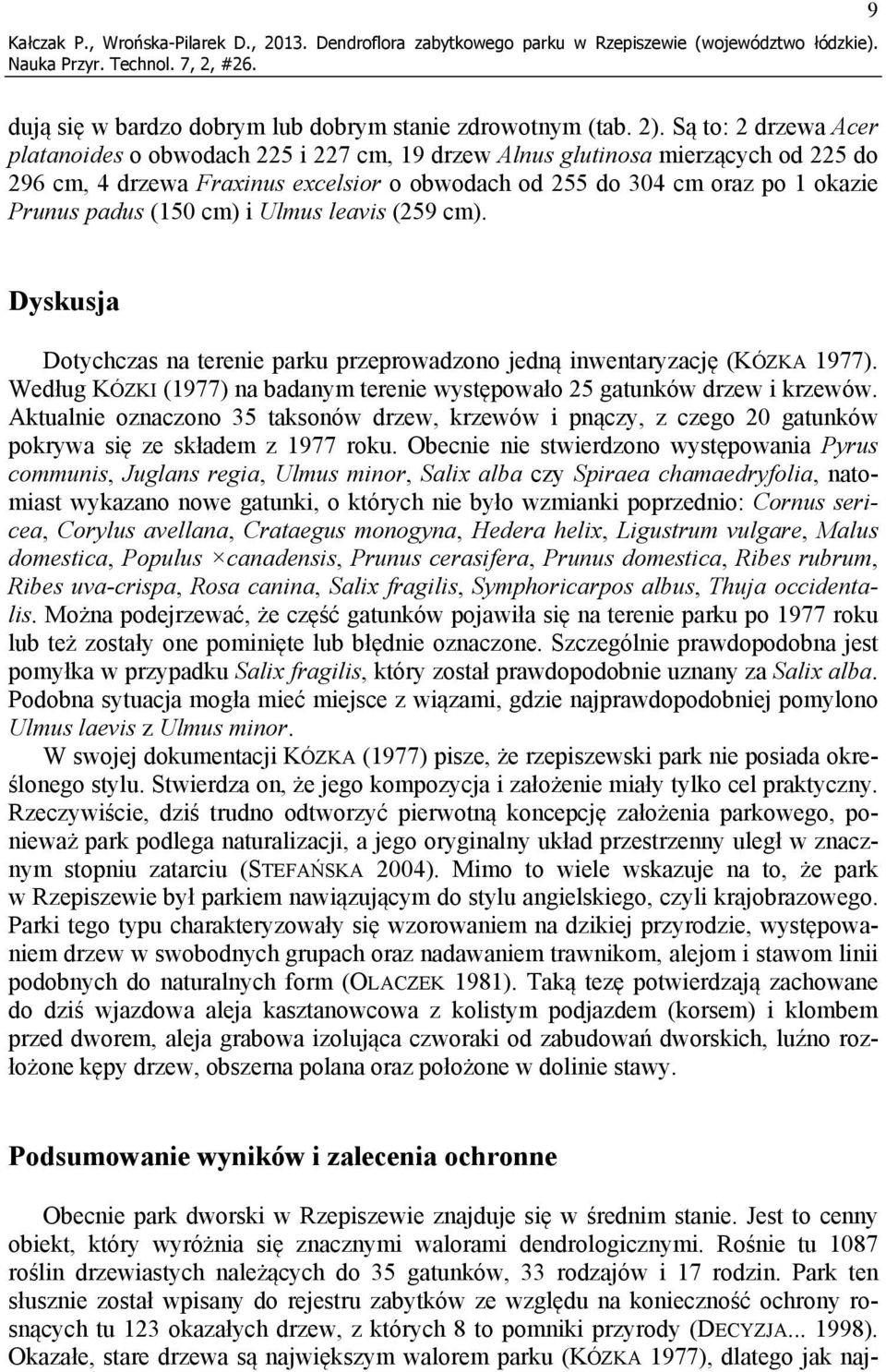 (150 cm) i Ulmus leavis (259 cm). Dyskusja Dotychczas na terenie parku przeprowadzono jedną inwentaryzację (KÓZKA 1977). Według KÓZKI (1977) na badanym terenie występowało 25 gatunków drzew i krzewów.