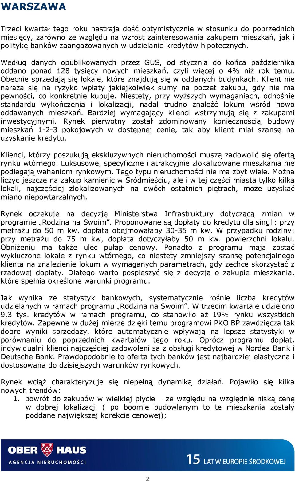 Obecnie sprzedają się lokale, które znajdują się w oddanych budynkach. Klient nie naraża się na ryzyko wpłaty jakiejkolwiek sumy na poczet zakupu, gdy nie ma pewności, co konkretnie kupuje.