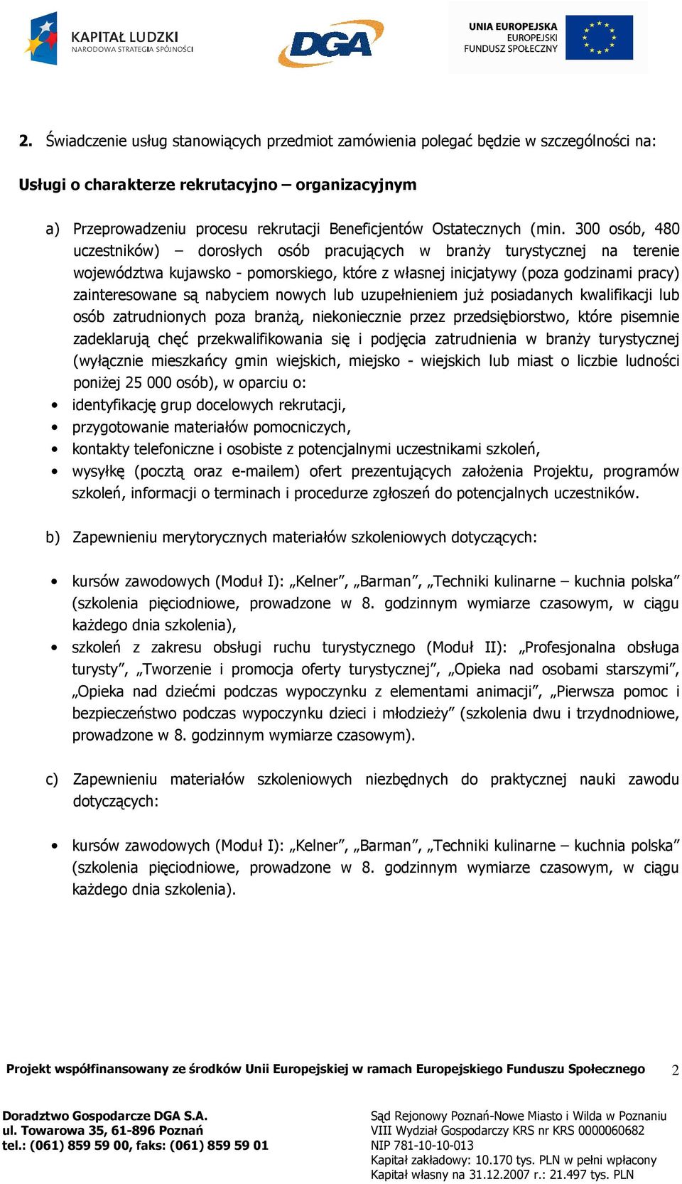 300 osób, 480 uczestników) dorosłych osób pracujących w branŝy turystycznej na terenie województwa kujawsko - pomorskiego, które z własnej inicjatywy (poza godzinami pracy) zainteresowane są nabyciem