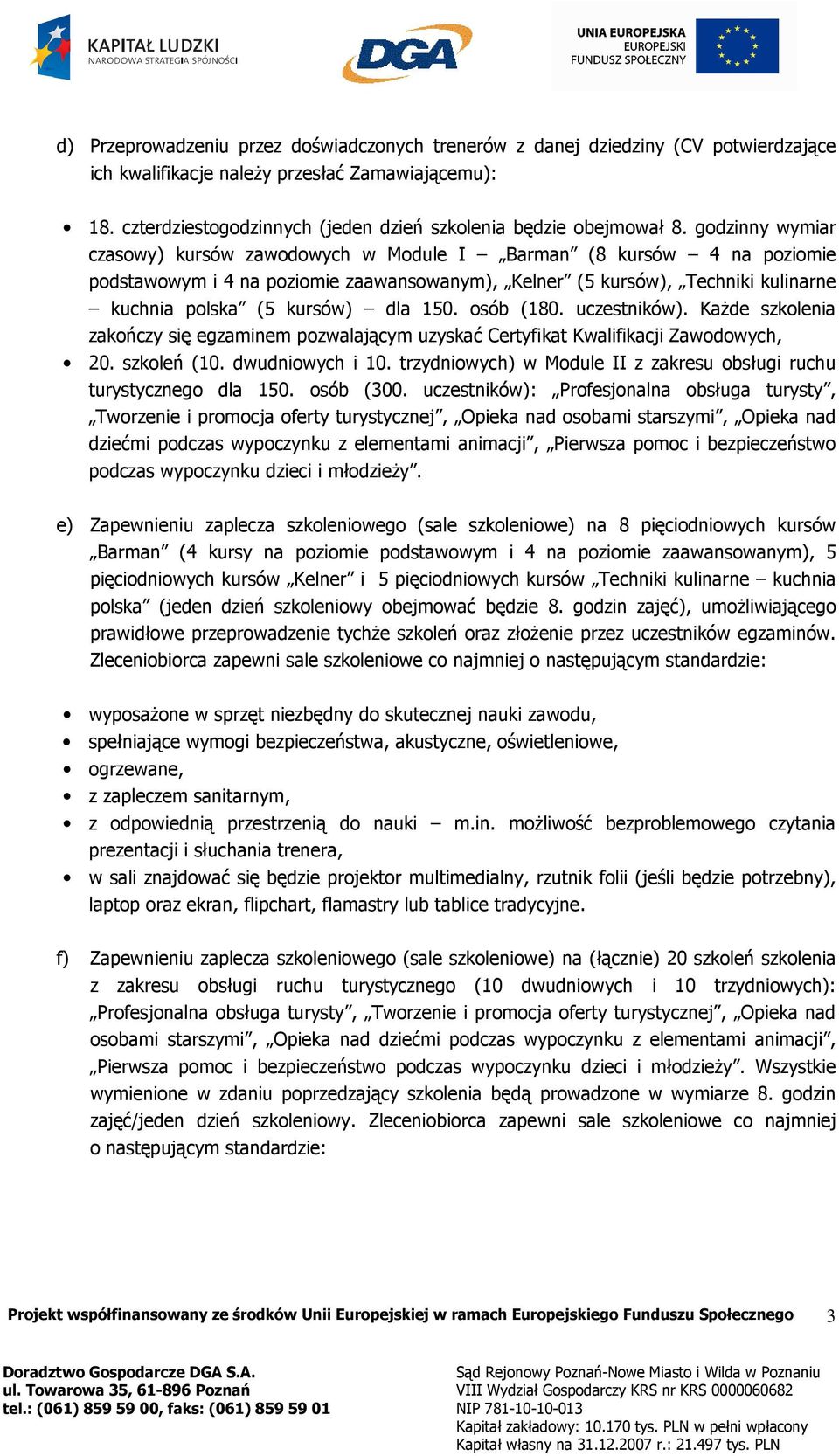 godzinny wymiar czasowy) kursów zawodowych w Module I Barman (8 kursów 4 na poziomie podstawowym i 4 na poziomie zaawansowanym), Kelner (5 kursów), Techniki kulinarne kuchnia polska (5 kursów) dla