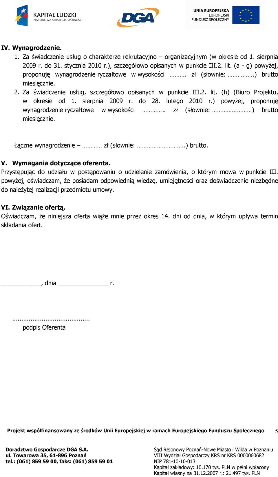 (h) (Biuro Projektu, w okresie od 1. sierpnia 2009 r. do 28. lutego 2010 r.) powyŝej, proponuję wynagrodzenie ryczałtowe w wysokości.. zł (słownie: ) brutto miesięcznie.