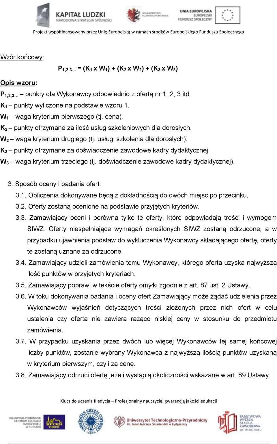 K 3 punkty otrzymane za doświadczenie zawodowe kadry dydaktycznej. W 3 waga kryterium trzeciego (tj. doświadczenie zawodowe kadry dydaktycznej). 3. Sposób oceny i badania ofert: 3.1.