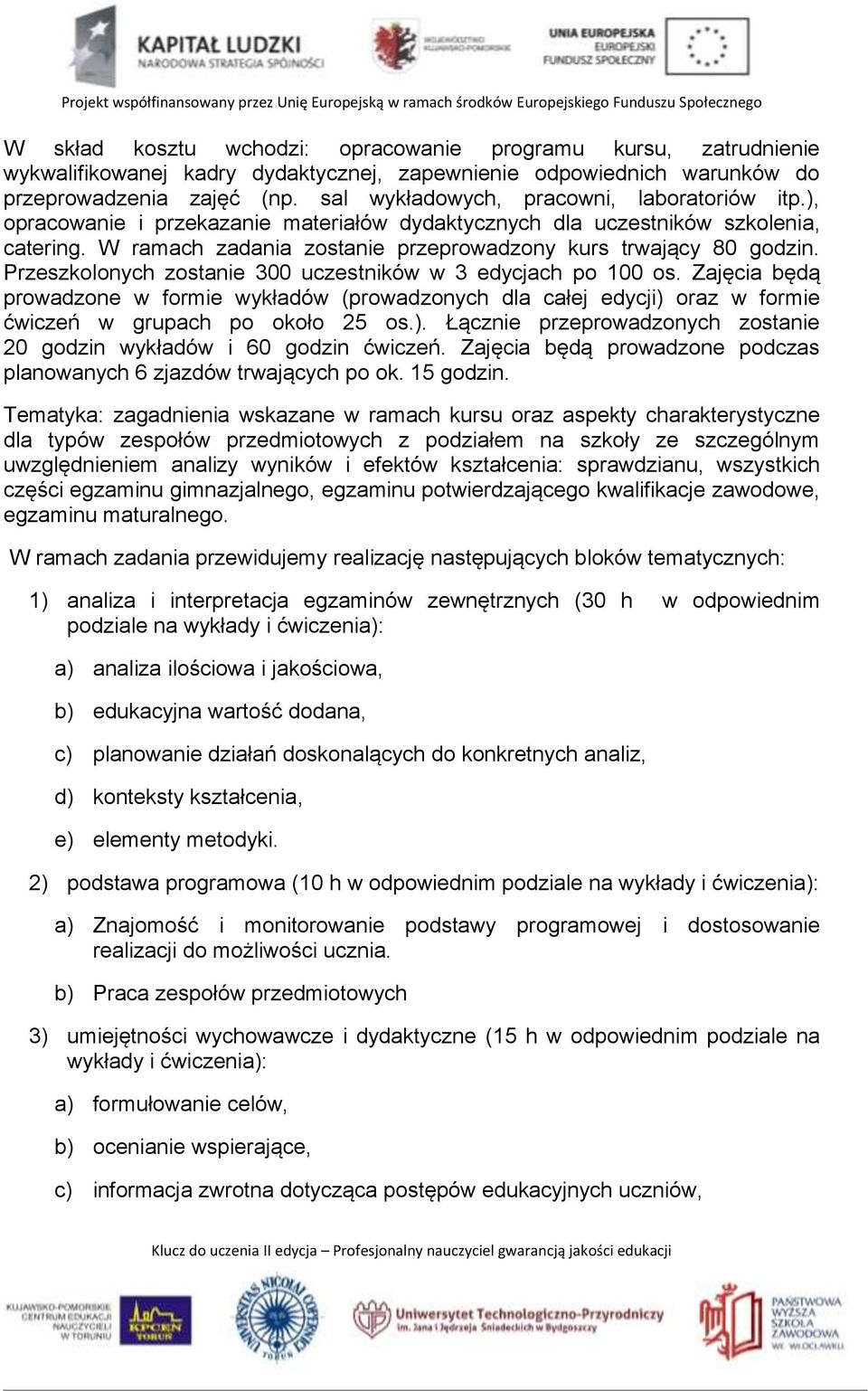 Przeszkolonych zostanie 300 uczestników w 3 edycjach po 100 os. Zajęcia będą prowadzone w formie wykładów (prowadzonych dla całej edycji) 