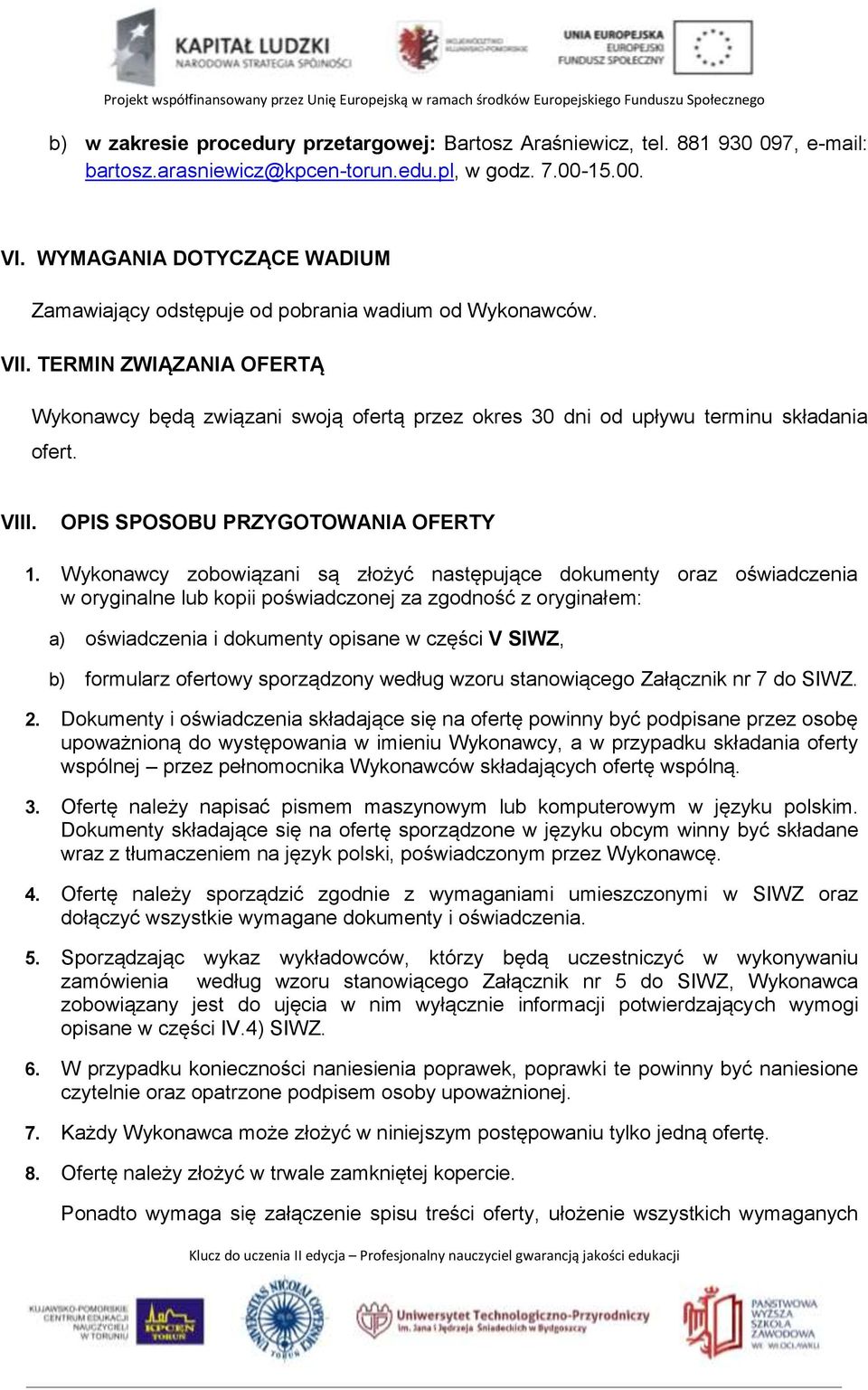 TERMIN ZWIĄZANIA OFERTĄ Wykonawcy będą związani swoją ofertą przez okres 30 dni od upływu terminu składania ofert. VIII. OPIS SPOSOBU PRZYGOTOWANIA OFERTY 1.