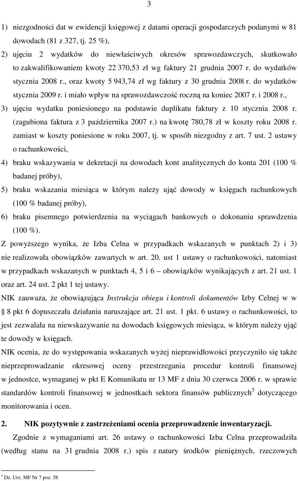 , oraz kwoty 5 943,74 zł wg faktury z 30 grudnia 2008 r. do wydatków stycznia 2009 r. i miało wpływ na sprawozdawczość roczną na koniec 2007 r. i 2008 r.