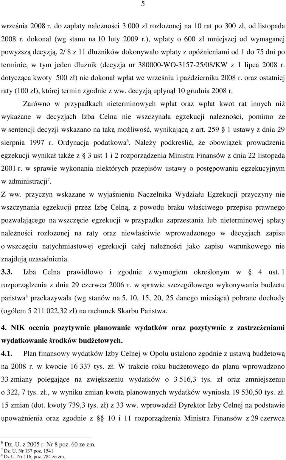 1 lipca 2008 r. dotycząca kwoty 500 zł) nie dokonał wpłat we wrześniu i październiku 2008 r. oraz ostatniej raty (100 zł), której termin zgodnie z ww. decyzją upłynął 10 grudnia 2008 r.