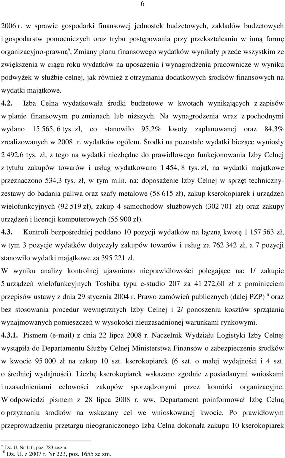 finansowego wydatków wynikały przede wszystkim ze zwiększenia w ciągu roku wydatków na uposaŝenia i wynagrodzenia pracownicze w wyniku podwyŝek w słuŝbie celnej, jak równieŝ z otrzymania dodatkowych