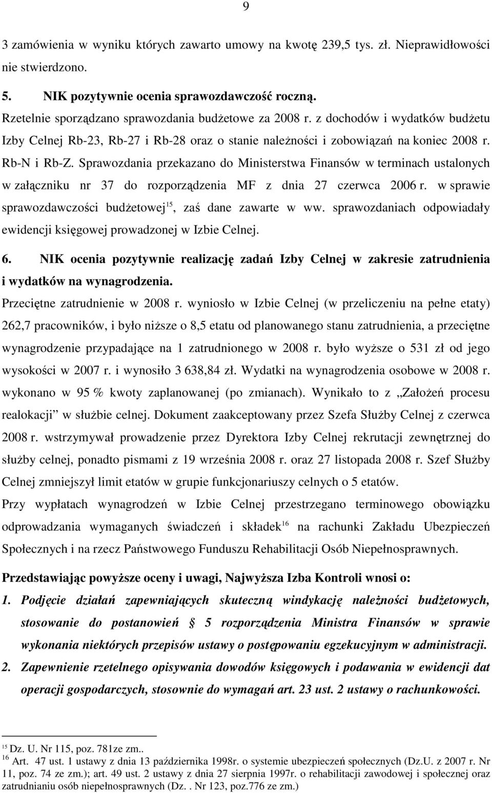 Sprawozdania przekazano do Ministerstwa Finansów w terminach ustalonych w załączniku nr 37 do rozporządzenia MF z dnia 27 czerwca 2006 r.