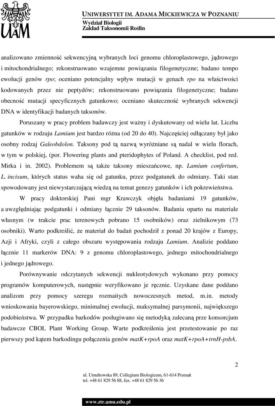 wybranych sekwencji DNA w identyfikacji badanych taksonów. Poruszany w pracy problem badawczy jest waŝny i dyskutowany od wielu lat. Liczba gatunków w rodzaju Lamium jest bardzo róŝna (od 20 do 40).