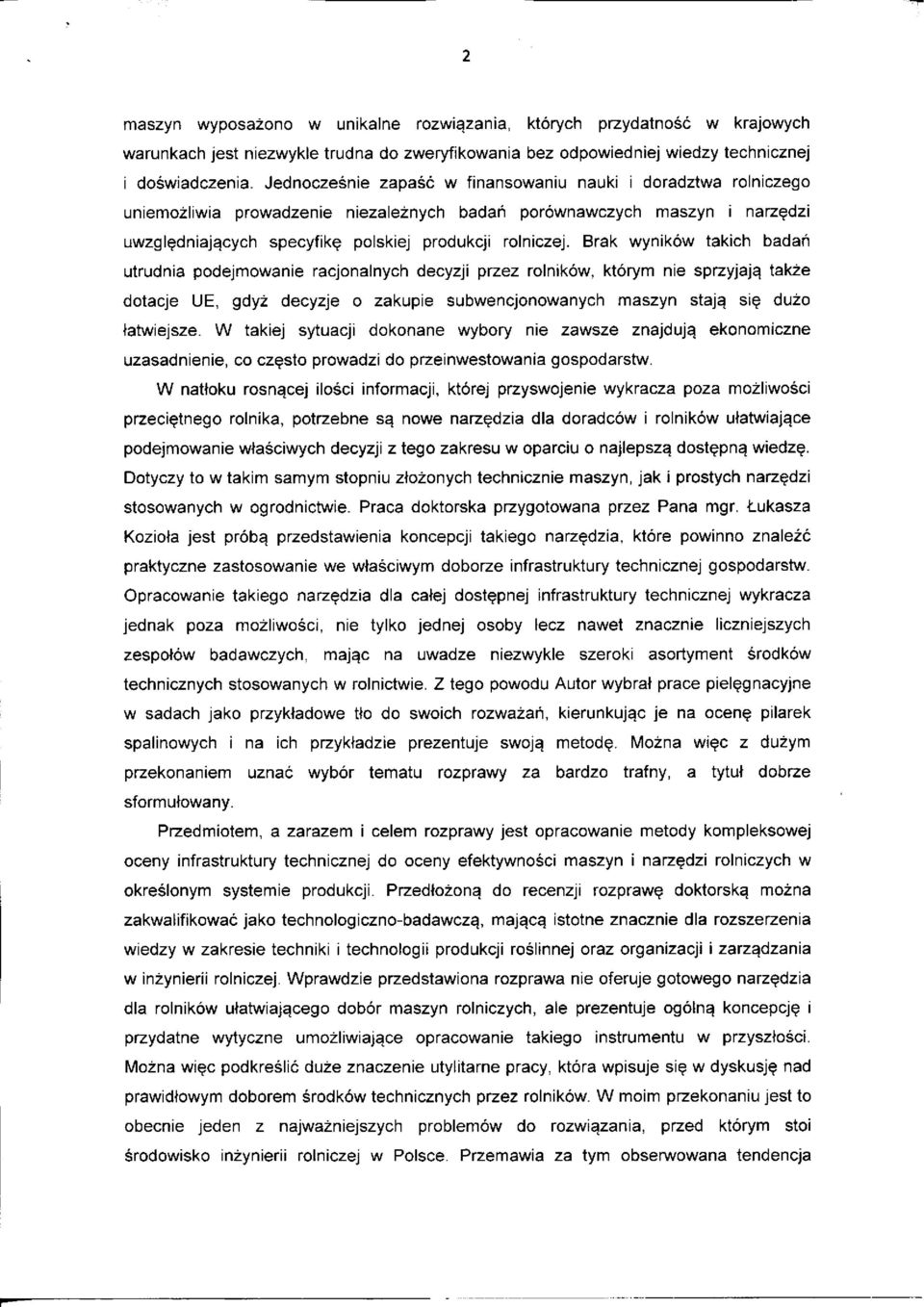 Brak wynikow takich badah utrudnia podejmowanie racjonalnych decyzji przez rolnikow, ktorym nie sprzyjaja. takze dotacje UE, gdyz decyzje o zakupie subwencjonowanych maszyn staja. sie duzo tatwiejsze.