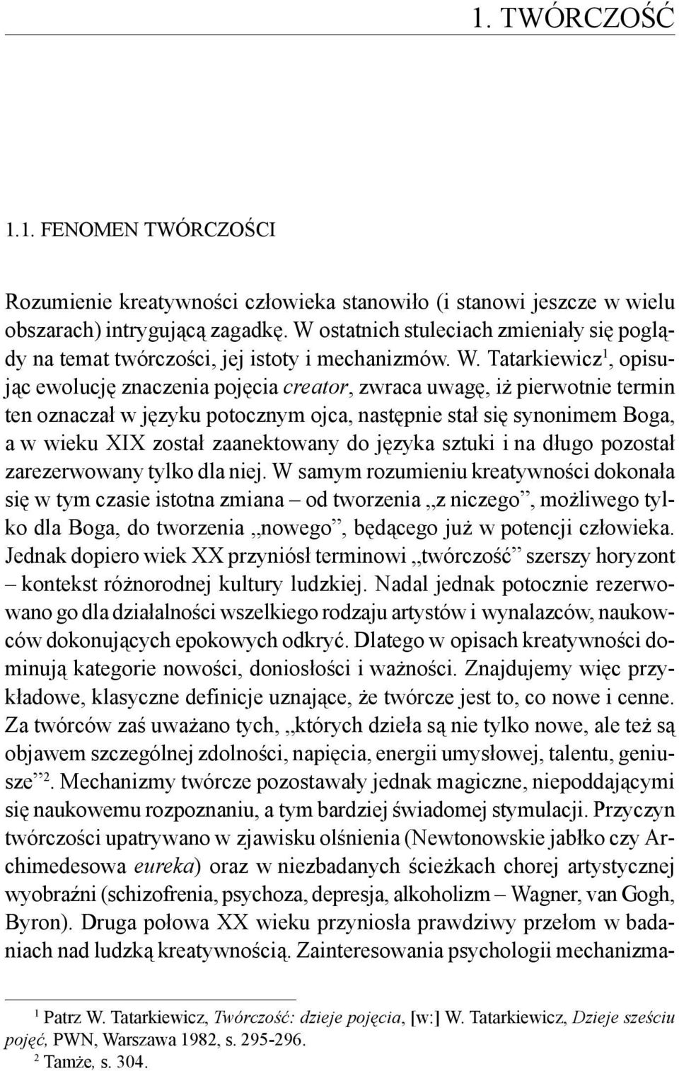 Tatarkiewicz 1, opisując ewolucję znaczenia pojęcia creator, zwraca uwagę, iż pierwotnie termin ten oznaczał w języku potocznym ojca, następnie stał się synonimem Boga, a w wieku XIX został