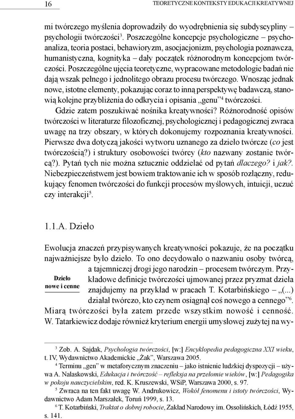 Poszczególne ujęcia teoretyczne, wypracowane metodologie badań nie dają wszak pełnego i jednolitego obrazu procesu twórczego.