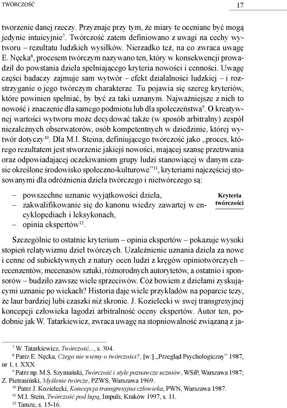 Uwagę części badaczy zajmuje sam wytwór efekt działalności ludzkiej i rozstrzyganie o jego twórczym charakterze. Tu pojawia się szereg kryteriów, które powinien spełniać, by być za taki uznanym.