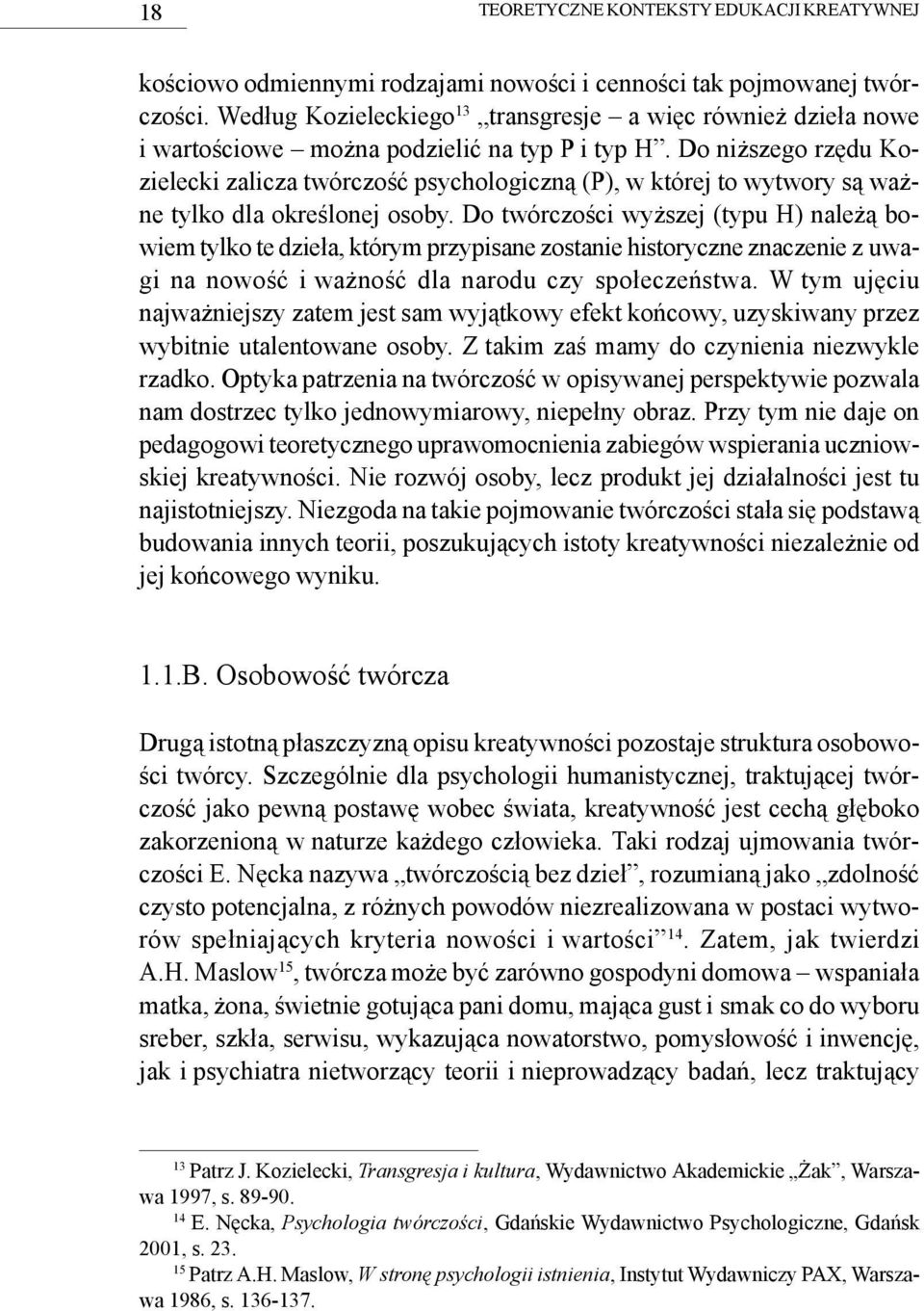 Do niższego rzędu Kozielecki zalicza twórczość psychologiczną (P), w której to wytwory są ważne tylko dla określonej osoby.