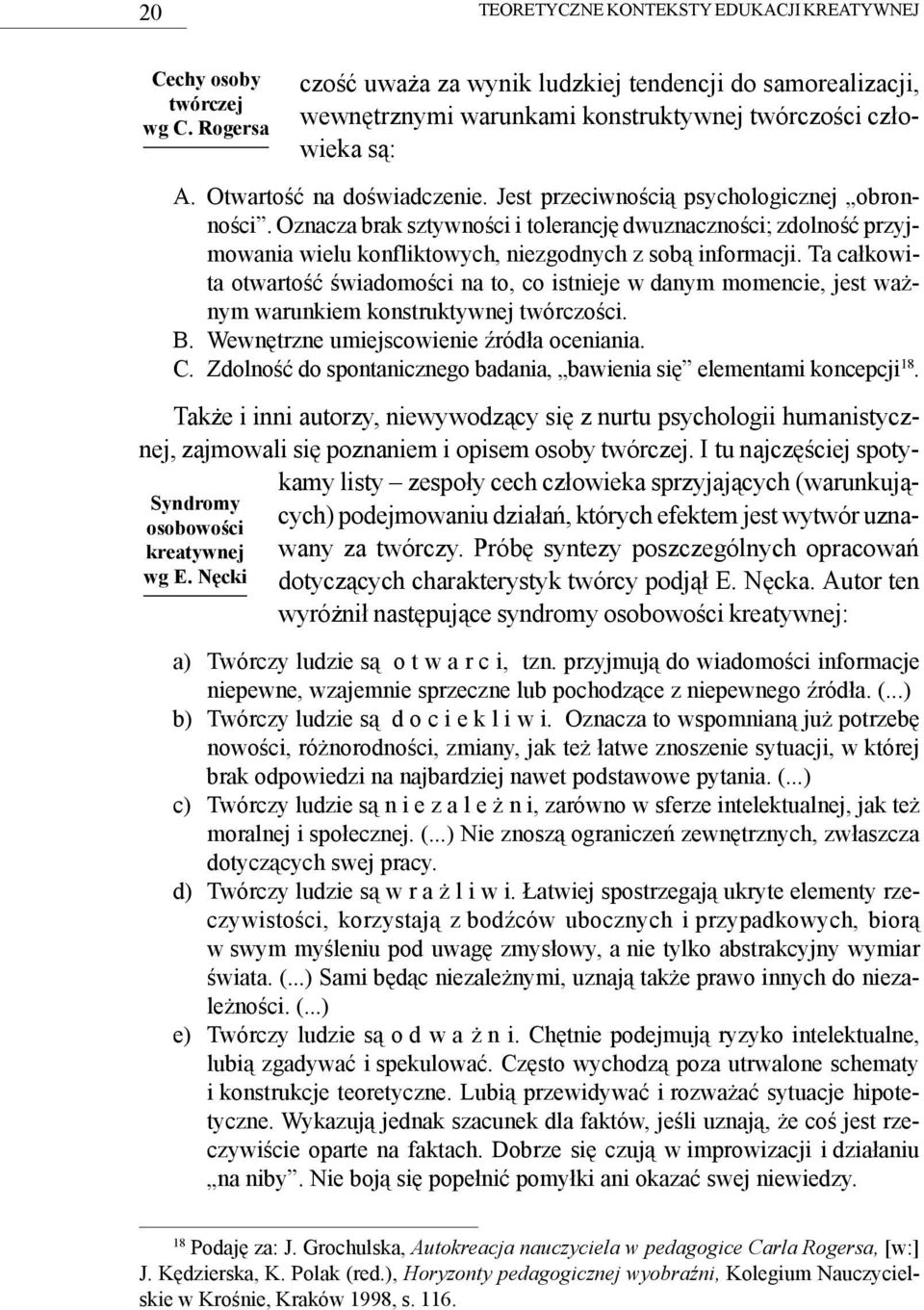 Jest przeciwnością psychologicznej obronności. Oznacza brak sztywności i tolerancję dwuznaczności; zdolność przyjmowania wielu konfliktowych, niezgodnych z sobą informacji.